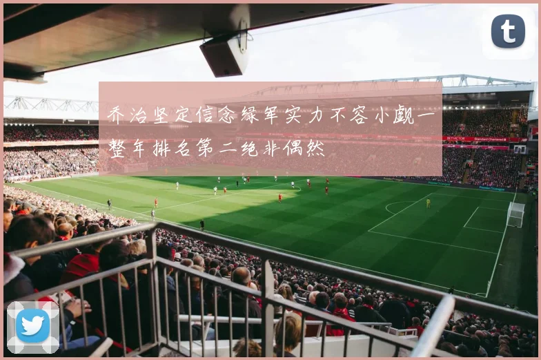 乔治坚定信念绿军实力不容小觑一整年排名第二绝非偶然