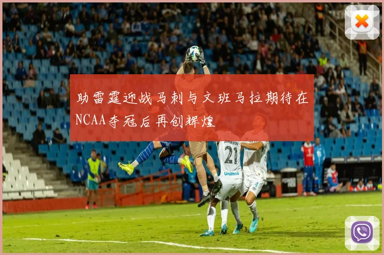 助雷霆迎战马刺与文班马拉期待在NCAA夺冠后再创辉煌
