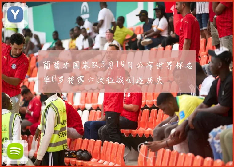 葡萄牙国家队5月19日公布世界杯名单C罗将第六次征战创造历史